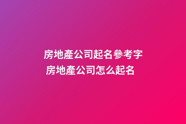房地產公司起名參考字 房地產公司怎么起名-第1張-公司起名-玄機派